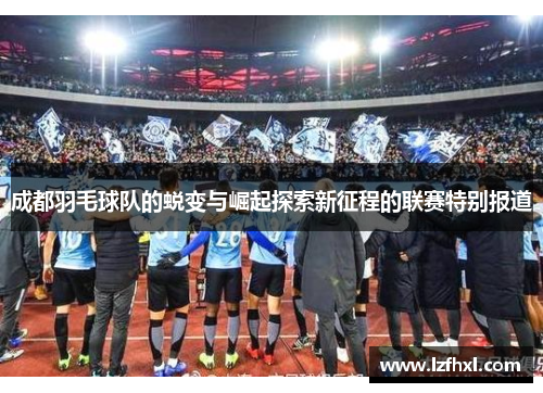 成都羽毛球队的蜕变与崛起探索新征程的联赛特别报道